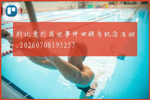 科比意外离世事件回顾与纪念活动_20260708195257