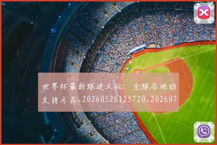 世界杯最新球迷文化：全球各地的支持方式_20260526125720_20260702174658_20260715192240
