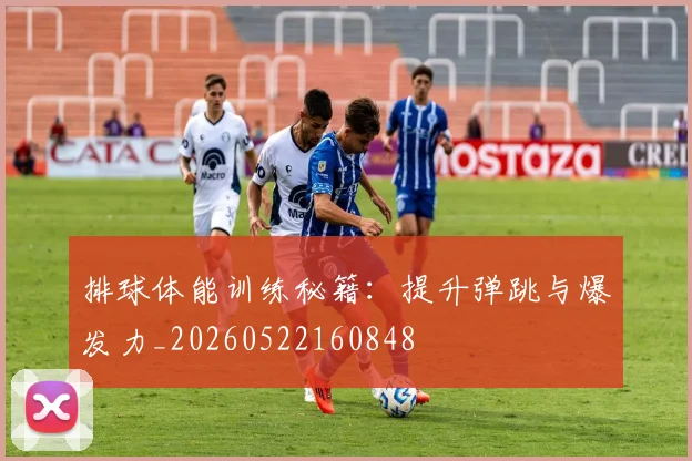 排球体能训练秘籍：提升弹跳与爆发力_20260522160848
