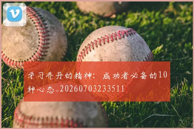 学习乔丹的精神：成功者必备的10种心态_20260703233511