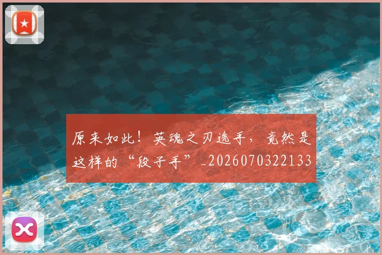 原来如此！英魂之刃选手，竟然是这样的“段子手”_20260703221332
