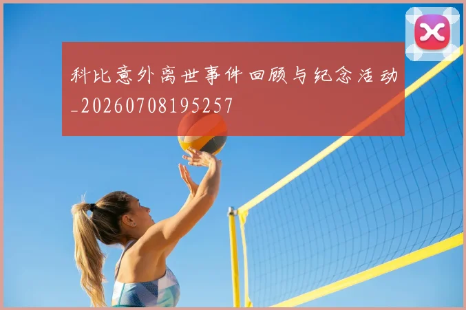 科比意外离世事件回顾与纪念活动_20260708195257