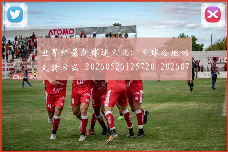世界杯最新球迷文化：全球各地的支持方式_20260526125720_20260702174658_20260715192240